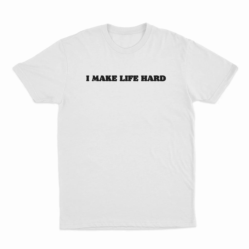 I MAKE LIFE HARD T-SHIRT