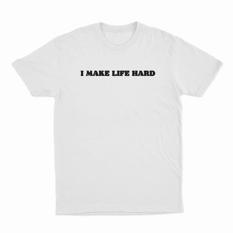 I MAKE LIFE HARD T-SHIRT