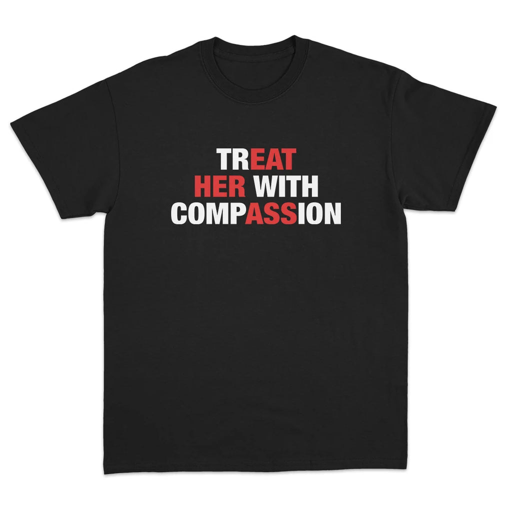 TREAT HER WITH COMPASSION (EAT HER ASS) T-SHIRT
