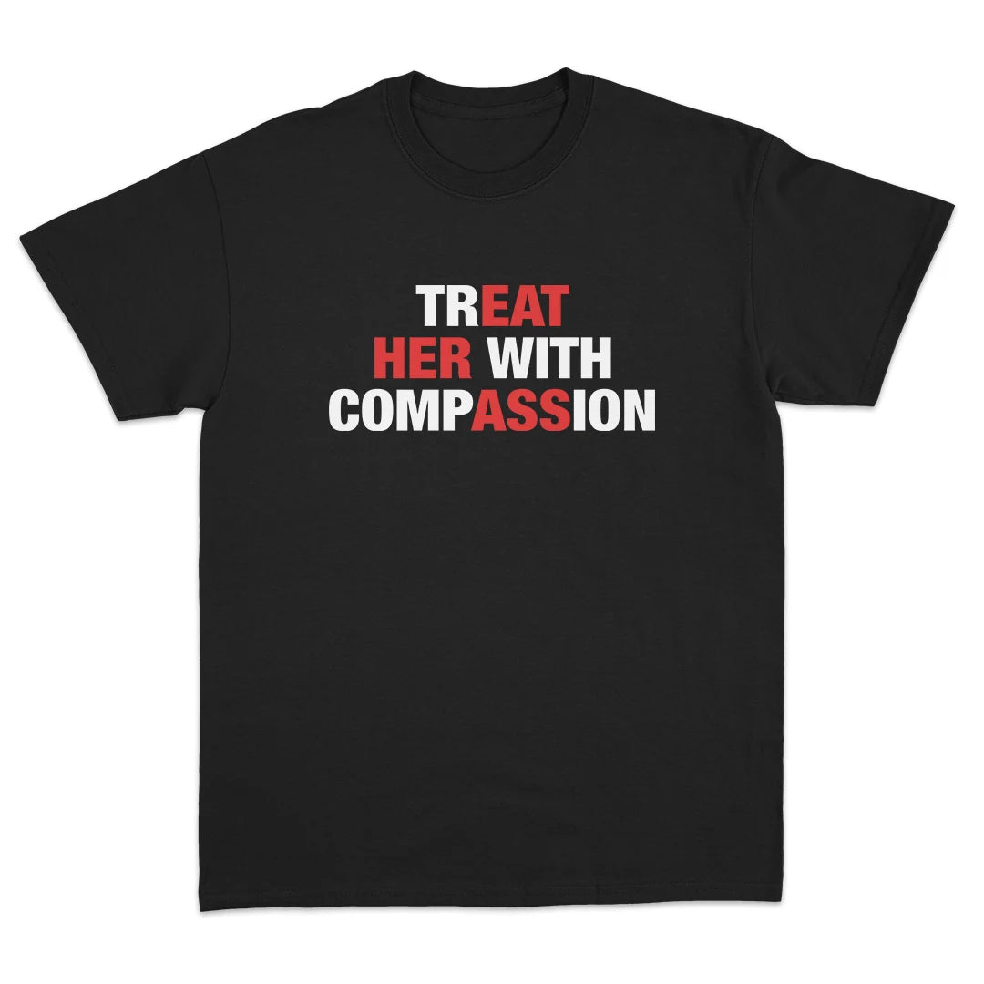 TREAT HER WITH COMPASSION (EAT HER ASS) T-SHIRT