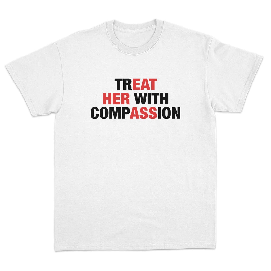 TREAT HER WITH COMPASSION (EAT HER ASS) T-SHIRT