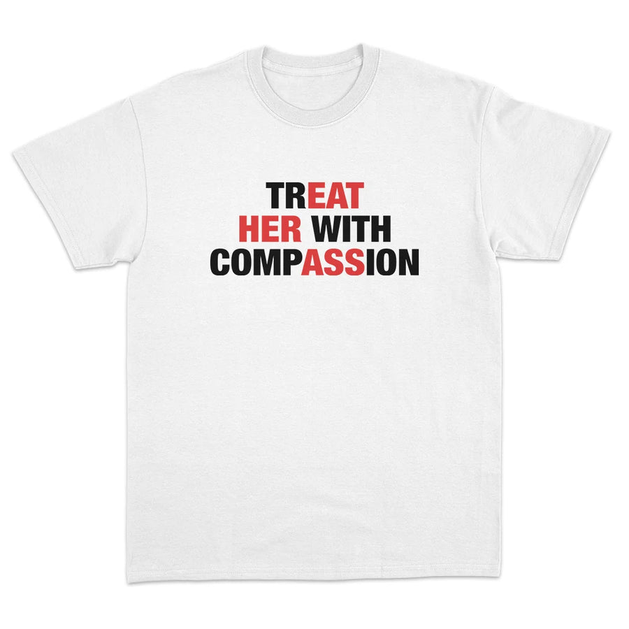 TREAT HER WITH COMPASSION (EAT HER ASS) T-SHIRT