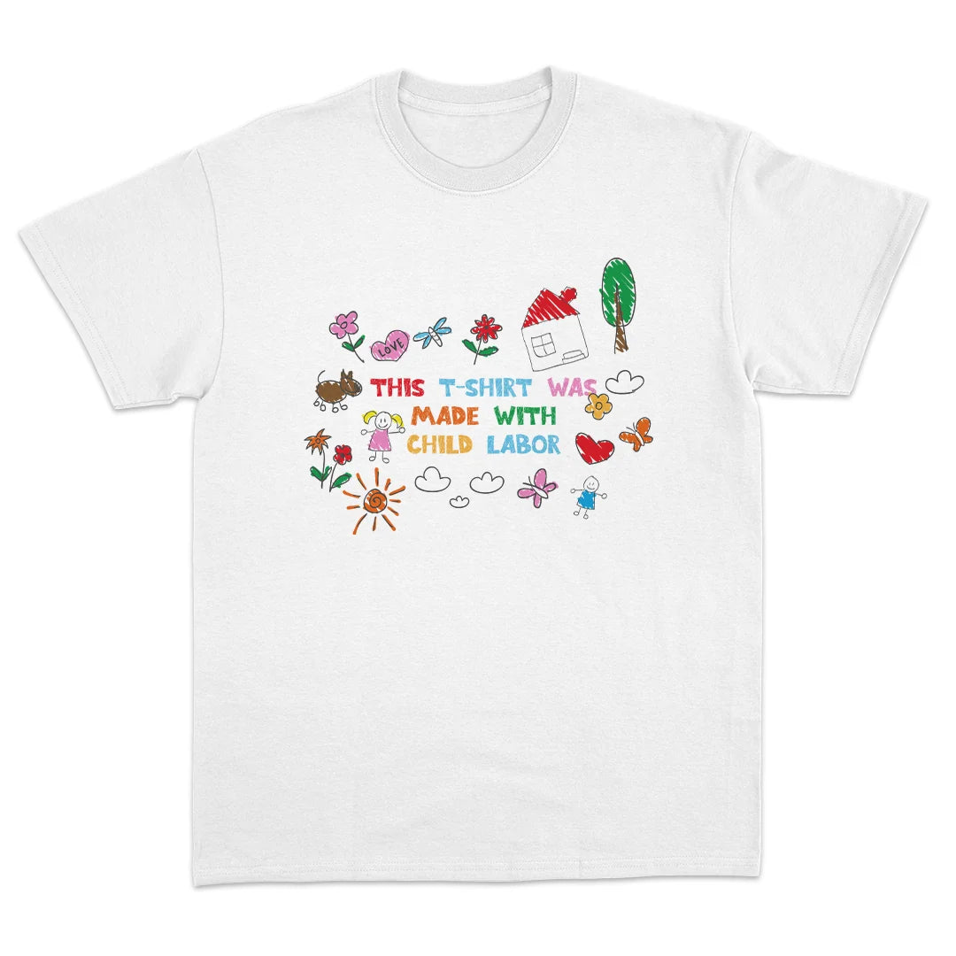 THIS T-SHIRT WAS MADE WITH CHILD LABOR
