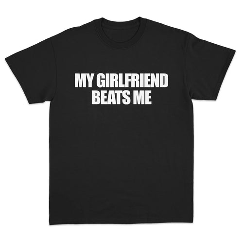 GIRLFRIEND BEATS ME T-SHIRT