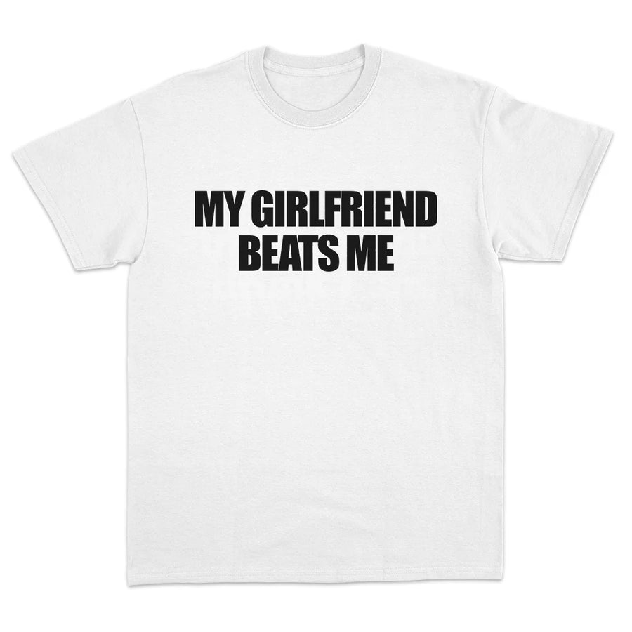 GIRLFRIEND BEATS ME T-SHIRT
